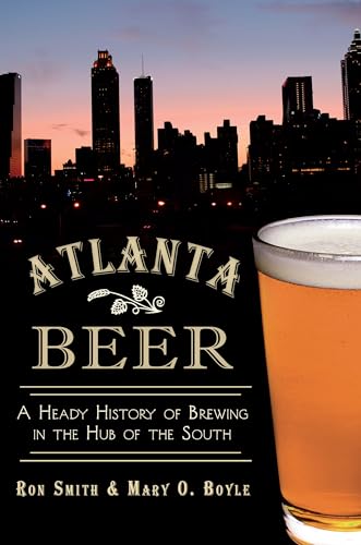 Imagen de archivo de Atlanta Beer: : A Heady History of Brewing in the Hub of the South a la venta por Better World Books