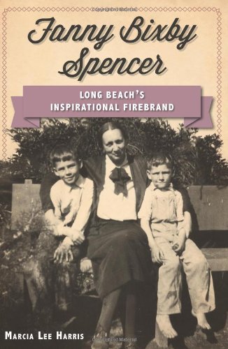 Beispielbild fr FANNY BIXBY SPENCER~LONG BEACH'S INSPIRATIONAL FIREBRAND zum Verkauf von lottabooks