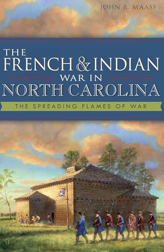 Imagen de archivo de The French & Indian War in North Carolina: The Spreading Flames of War (Military) a la venta por Books Unplugged