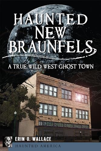 9781609498924: Haunted New Braunfels: A True Wild West Ghost Town