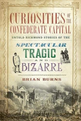 9781609499549: Curiosities of the Confederate Capital: Untold Richmond Stories of the Spectacular, Tragic and Bizarre