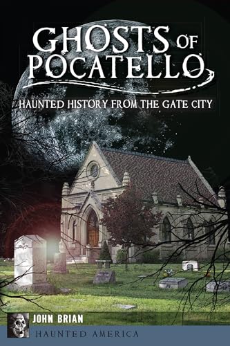 Ghosts of Pocatello: Haunted History from the Gate City (Haunted America)