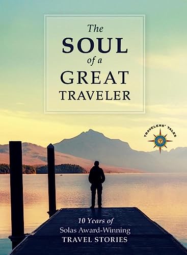 Beispielbild fr The Soul of a Great Traveler: 10 Years of Solas Award-winning Travel Stories zum Verkauf von Revaluation Books