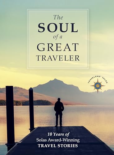 Stock image for The Soul of a Great Traveler : 10 Years of Solas Award-Winning Travel Stories for sale by Better World Books