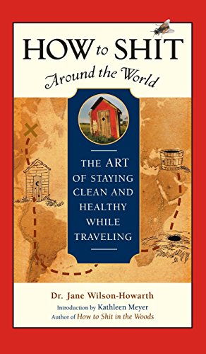 Stock image for How to Shit Around the World: The Art of Staying Clean and Healthy While Traveling for sale by Lakeside Books