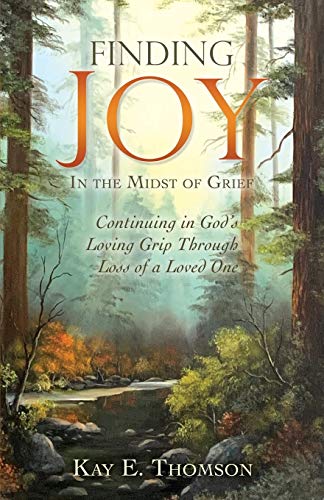 9781609579135: Finding JOY In the Midst of Grief: Continuing in God's Loving Grip Through Loss of a Loved One