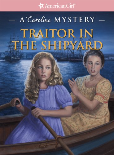 Stock image for Traitor in the Shipyard: A Caroline Mystery (American Girl Mysteries, A Caroline Mystery) for sale by Wonder Book