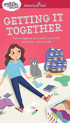 Stock image for A Smart Girl's Guide: Getting It Together: How to Organize Your Space, Your Stuff, Your Time--and Your Life (American Girl® Wellbeing) for sale by Dream Books Co.