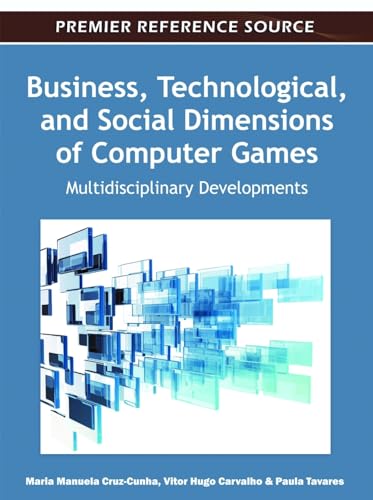 9781609605674: Business, Technological, and Social Dimensions of Computer Games: Multidisciplinary Developments