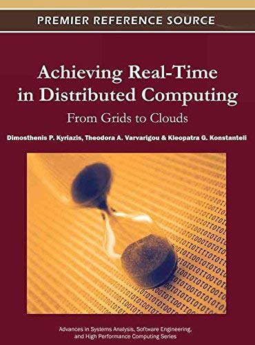 9781609608293: Achieving Real-Time in Distributed Computing: From Grids to Clouds (Advances in Systems Analysis, Software Engineering, and High Performance Computing)