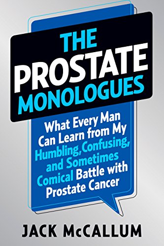 Stock image for The Prostate Monologues : What Every Man Can Learn from My Humbling, Confusing, and Sometimes Comical Battle with Prostate Cancer for sale by Better World Books