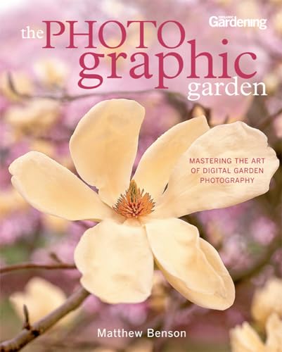 The Photographic Garden: Mastering the Art of Digital Garden Photography