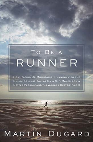 Imagen de archivo de To Be a Runner: How Racing Up Mountains, Running with the Bulls, or Just Taking On a 5-K Makes You a Better Person (and the World a Better Place) a la venta por SecondSale