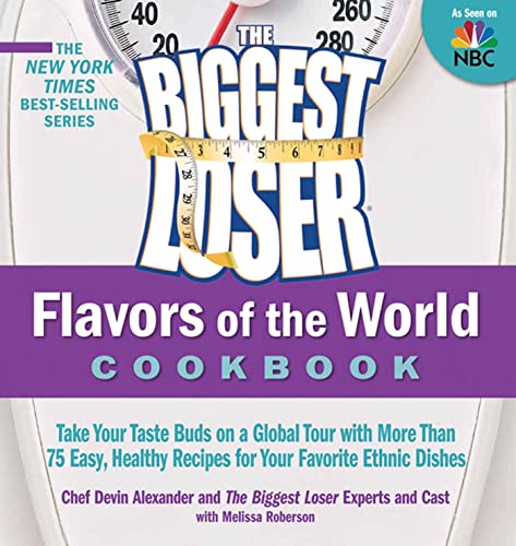 9781609611484: The Biggest Loser Flavors of the World Cookbook: Take Your Taste Buds on a Global Tour With More Than 75 Easy, Healthy Recipes for Your Favorite Ethnic Dishes