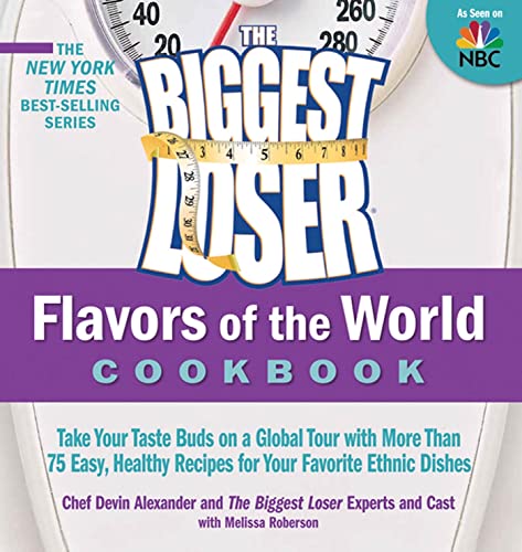 9781609611484: The Biggest Loser Flavors of the World Cookbook: Take your taste buds on a global tour with more than 75 easy, healthy recipes for your favorite ethnic dishes
