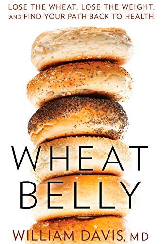 Wheat Belly: Lose the Wheat, Lose the Weight, and Find Your Path Back to Health