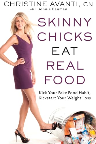 9781609613082: Skinny Chicks Eat Real Food: Kick Your Fake Food Habit, Kickstart Your Weight Loss