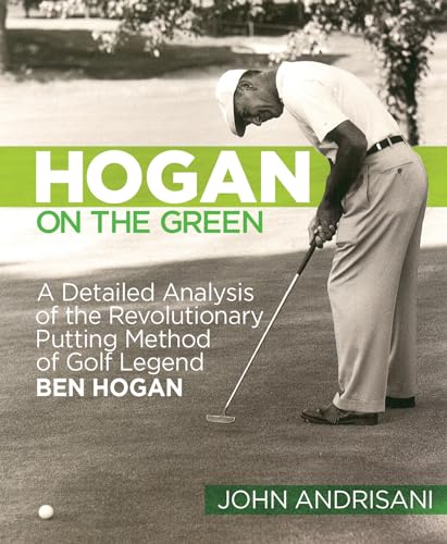 Hogan on the Green: A Detailed Analysis of the Revolutionary Putting Method of Golf Legend Ben Hogan (9781609614881) by Andrisani, John