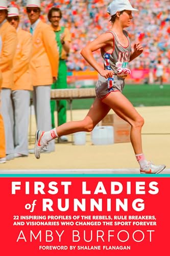 Stock image for First Ladies of Running: 22 Inspiring Profiles of the Rebels, Rule Breakers, and Visionaries Who Changed the Sport Forever for sale by Zoom Books Company