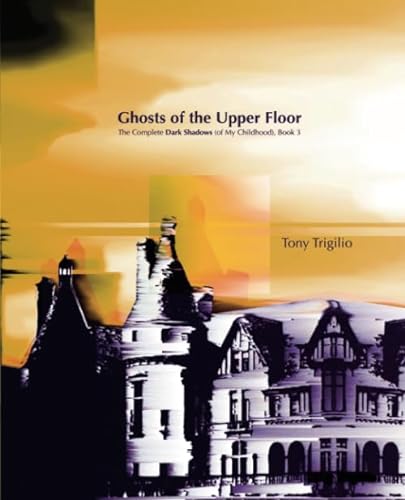 Stock image for Ghosts of the Upper Floor: The Complete Dark Shadows (of My Childhood), Book 3 for sale by ThriftBooks-Dallas