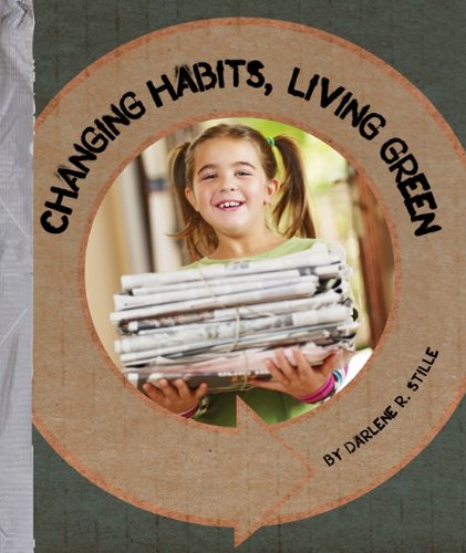 Changing Habits, Living Green (Go Green!) (9781609731694) by Stille, Darlene R.