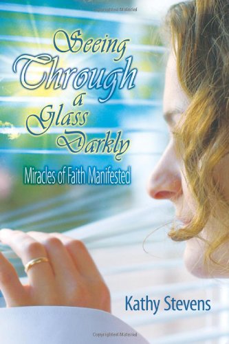Seeing Through a Glass Darkly: Miracles of Faith Manifested (9781609765439) by Stevens, Kathy