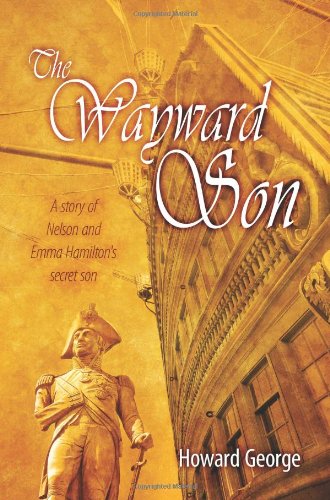 9781609769505: The Wayward Son: A Story of Nelson and Emma Hamilton's Secret Son