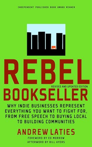 Stock image for Rebel Bookseller: Why Indie Bookstores Represent Everything You Want to Fight for from Free Speech to Buying Local to Building Communities for sale by SecondSale