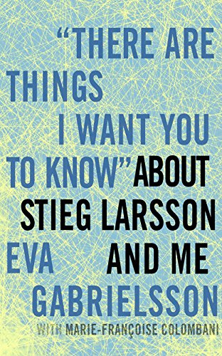 Beispielbild fr There Are Things I Want You to Know about Stieg Larsson and Me -- 1st Edition / 1st Printing zum Verkauf von gigabooks