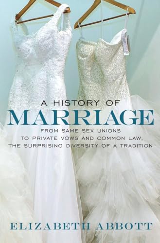 Stock image for A History of Marriage: From Same Sex Unions to Private Vows and Common Law, the Surprising Diversity of a Tradition for sale by HPB-Diamond