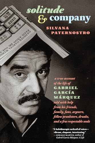 Stock image for Solitude and Company : The Life of Gabriel Garca Márquez Told with Help from His Friends, Family, Fans, Arguers, Fellow Pranksters, Drunks, and a Few Respectable Souls for sale by Better World Books: West