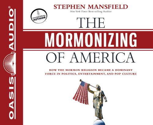 The Mormonizing of America (Library Edition): How the Mormon Religion Became a Dominant Force in Politics, Entertainment, and Pop Culture (9781609815080) by Mansfield, Stephen