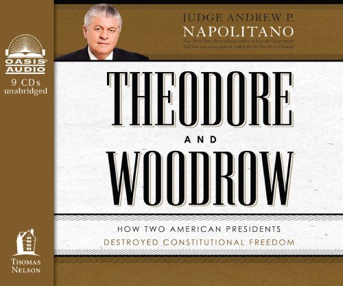 Theodore and Woodrow: How Two American Presidents Destroyed Constitutional Freedom; Library Edition (9781609815523) by Napolitano, Andrew P.
