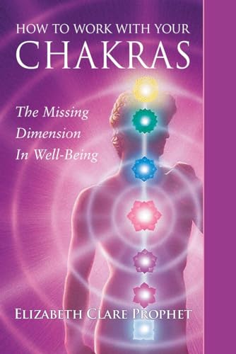 

How to Work With Your Chakras : The Missing Dimension in Well-being