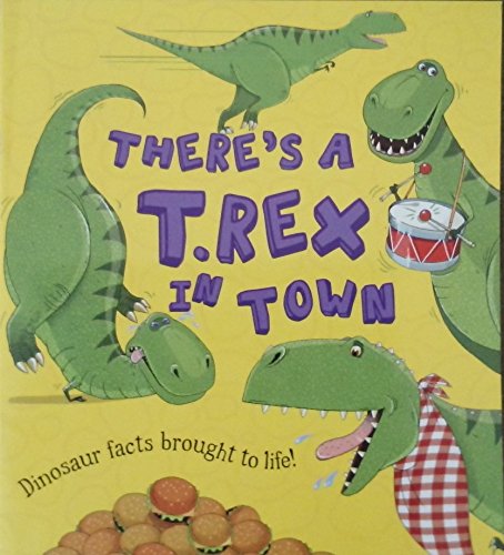 Stock image for THERE'S A T.REX IN TOWN Dinosaur facts brought to life! for sale by Wonder Book