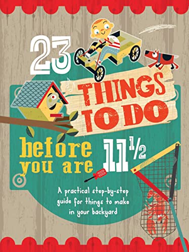 Stock image for 23 Things to Do Before You Are 11 1/2: A practical step-by-step guide for things to make in your backyard for sale by Wonder Book