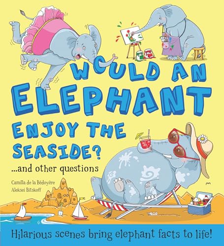 Stock image for Would an Elephant Enjoy the Beach? : Hilarious Scenes Bring Elephant Facts to Life! for sale by Better World Books