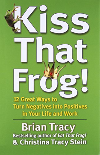 Stock image for Kiss That Frog!: 12 Great Ways to Turn Negatives into Positives in Your Life and Work for sale by Goodwill of Colorado