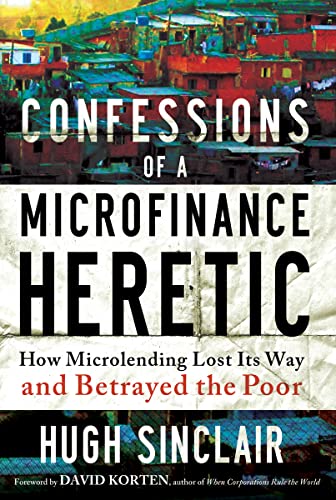 Imagen de archivo de Confessions of A Microcredit Heretic : How Microlending Lost Its Way and Betrayed the Poor a la venta por Defunct Books