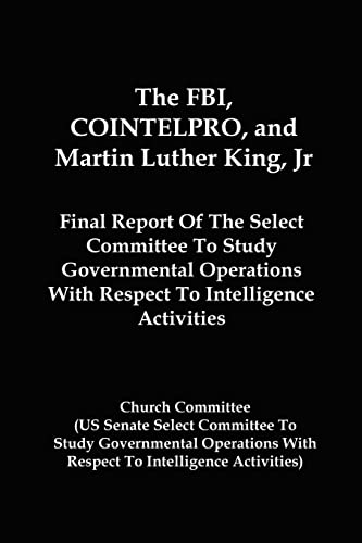 Stock image for The FBI, COINTELPRO, And Martin Luther King, Jr.: Final Report Of The Select Committee To Study Governmental Operations With Respect To Intelligence Activitie for sale by HPB-Emerald