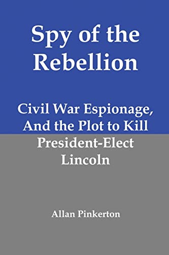 

Spy of the Rebellion: Civil War Espionage, and the Plot to Kill President-Elect Lincoln