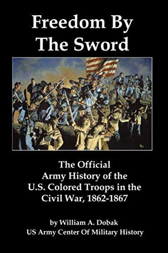 Beispielbild fr Freedom By The Sword: The Official Army History of the U.S. Colored Troops in the Civil War, 1862-1867 zum Verkauf von Revaluation Books