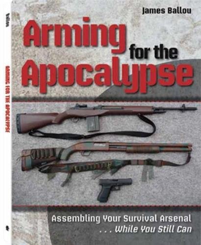 Beispielbild fr Arming for the Apocalypse: Assembling Your Survival Arsenal .While You Still Can zum Verkauf von HPB-Red