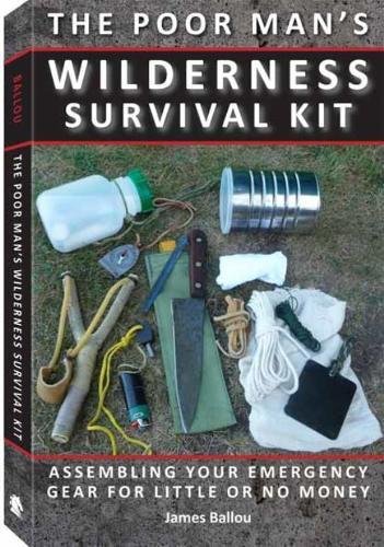 POOR MAN^S WILDERNESS SURVIVAL KIT: ASSEMBLING YOUR EMERGENCY GEAR FOR LITTLE OR NO MONEY