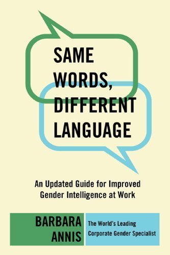 Same Words, Different Language: An Updated Guide for Improved Gender Intelligence at Work (9781610050203) by Barbara Annis