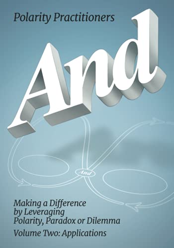 9781610144599: And: Making a Difference by Leveraging Polarity, Paradox or Dilemma, Volume Two: Applications: Volume 2: Volume 2: Making a Difference by Leveraging ... Leveraging : Making a (Polarity Partnerships)