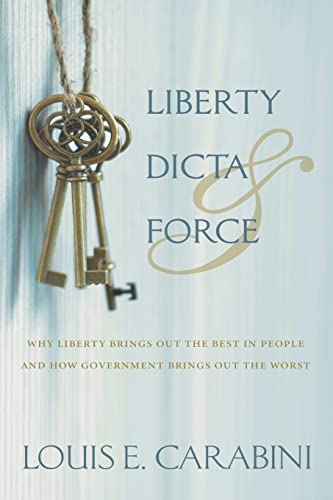 Beispielbild fr Liberty, Dicta & Force : Why Liberty Brings Out the Best in People and How Government Brings Out the Worst zum Verkauf von Better World Books