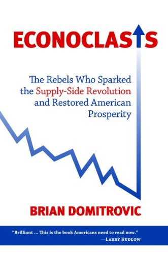 9781610170246: Econoclasts: The Rebels Who Sparked the Supply-Side Revolution and Restored American Prosperity