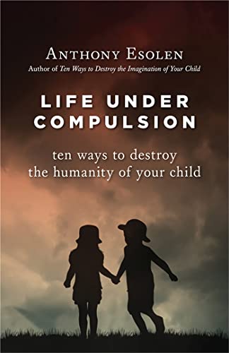 Beispielbild fr Life Under Compulsion: Ten Ways to Destroy the Humanity of Your Child zum Verkauf von BooksRun