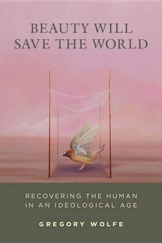 9781610171007: Beauty Will Save the World: Recovering the Human in an Ideological Age